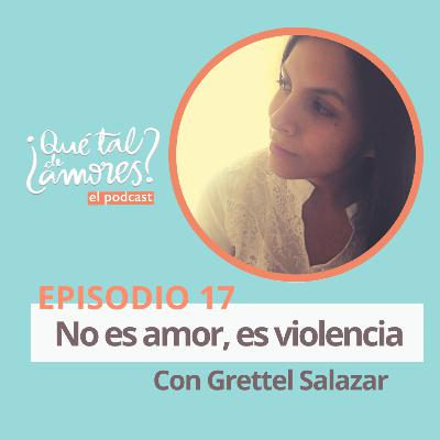 EP17.T1 No es amor, es violencia, con Grettel Salazar EP17.T1 No es amor, es violencia, con Grettel Salazar