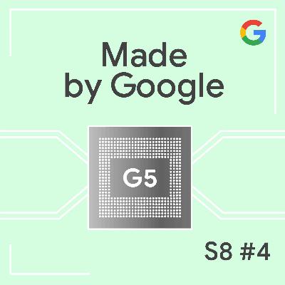 Smart Silicon: Tensor G5 and the Next Era of the AI Phone | Made by Google Podcast S8E4