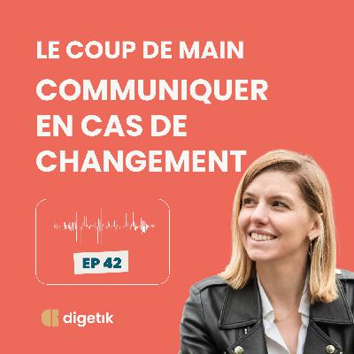 Le Coup de Main - Comment communiquer en cas de changement ? Éviter la casse et créer une adhésion rapide