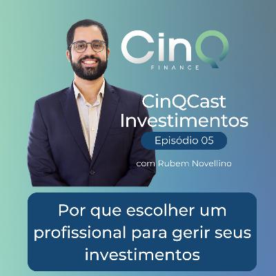 CinQCast Investimentos #05 - Por que escolher um profissional para gerir seus investimentos CinQCast Investimentos #05 - Por que escolher um profissional para gerir seus investimentos