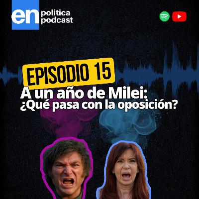 Ep 15. A un año de Milei: ¿Qué pasa con la oposición? Ep 15. A un año de Milei: ¿Qué pasa con la oposición?