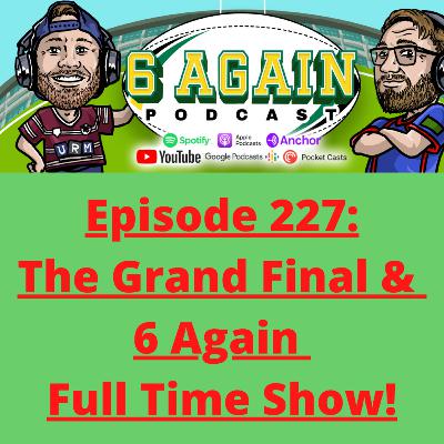 Episode 227: The Grand Final & 6 Again Full Time Show!