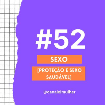 #52 - SEXO [Proteção e Sexo Saudável]