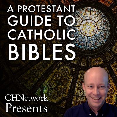 A Protestant Guide to Catholic Bibles - CHNetwork Presents, Episode 28 A Protestant Guide to Catholic Bibles - CHNetwork Presents, Episode 28