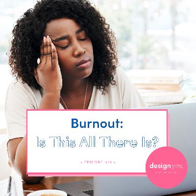 Ep# 313: Burnout: Is This All There Is?