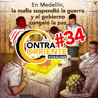 ContraCorriente 34 | En Medellín, la maf¡a suspendió la guerra y el gobierno congeló la paz