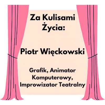 Za Kulisami Życia: Piotr Więckowski - Grafik, Animator Komputerowy, Improwizator Teatralny