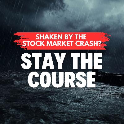Ep. 85 - Shaken by the Stock Market Crash? Stay the Course.