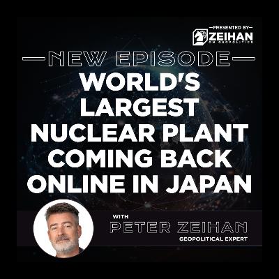 World's Largest Nuclear Plant Coming Back Online in Japan || Peter Zeihan