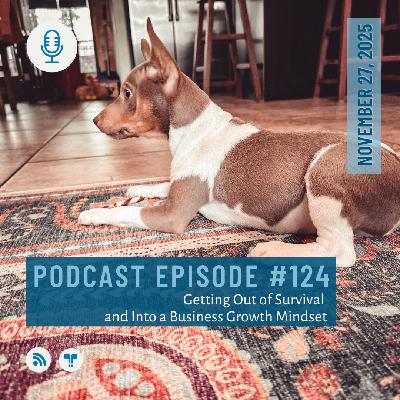#124 - Getting Out of Survival and Into a Business Growth Mindset #124 - Getting Out of Survival and Into a Business Growth Mindset