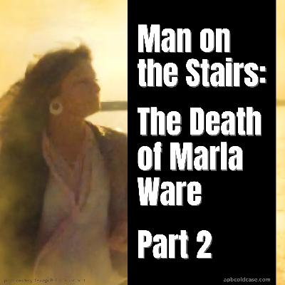 Man on the Stairs: Part 2 - The Death of Marla Ware Man on the Stairs: Part 2 - The Death of Marla Ware
