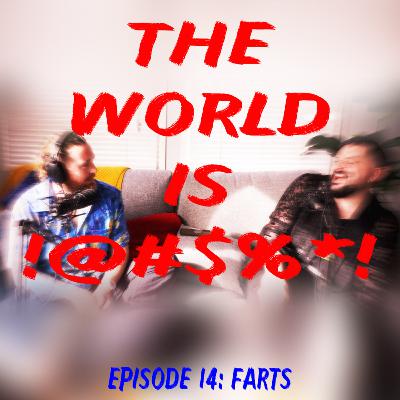 The World Is !@#$%*! Episode 14 - Farts