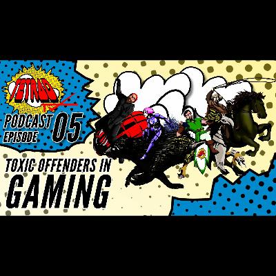 Episode 05: Toxic Offenders in Gaming Episode 05: Toxic Offenders in Gaming