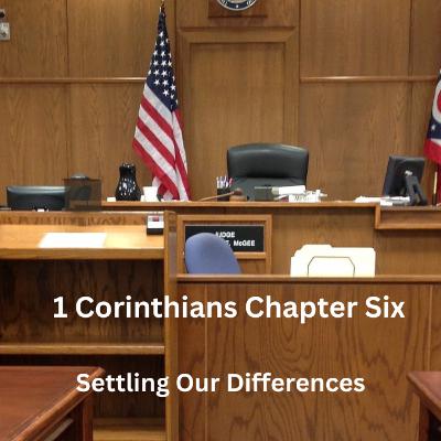 1 Corinthians Chapter Six: Settling Our Differences 1 Corinthians Chapter Six: Settling Our Differences