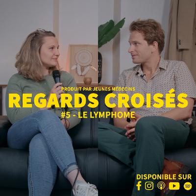 Regards Croisés #5 - Le Lymphome avec Manon et Côme