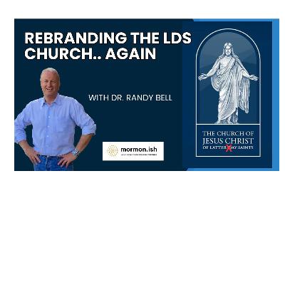 Ep267: Rebranding the LDS Church..Again