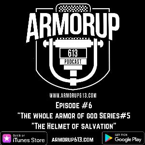 Armor Up 6:13 - Ep 6 - The Whole Armor of God Series "Helmet of Salvation"(6 of 7)