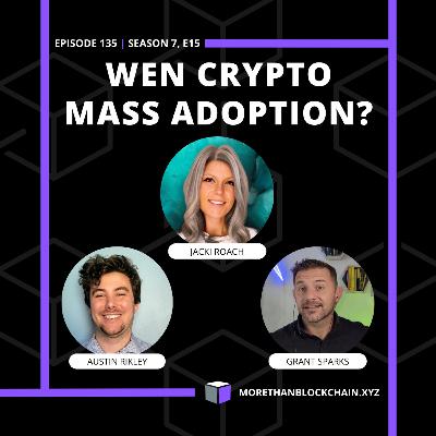 E135 - Wen Crypto Mass Adoption? Featuring Aussie Rikley, Jacki Roach & Grant Sparks