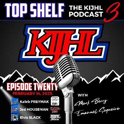 Top Shelf: The KIJHL Podcast - S3 E20 - February 14 - Preymak - Houseman - Gorontzy-Slack
