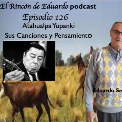 Episodio 127 Atahualpa Yupanqui sus canciones y pensamiento