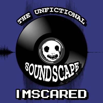 The Unfictional Soundscape "IMSCARED"