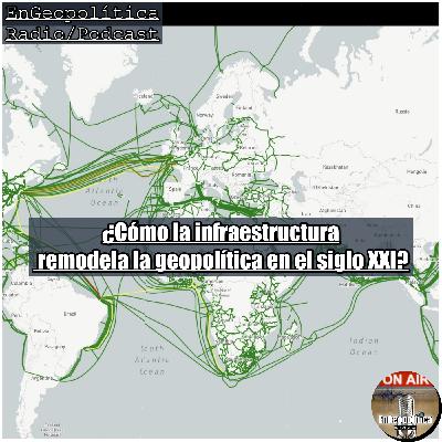 ¿Cómo la infraestructura remodela la geopolítica en el siglo XXI?