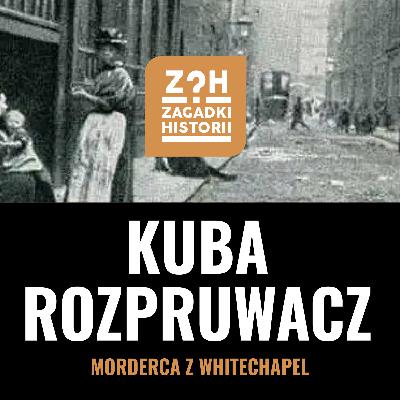 Kuba Rozpruwacz - Zagadki Historii