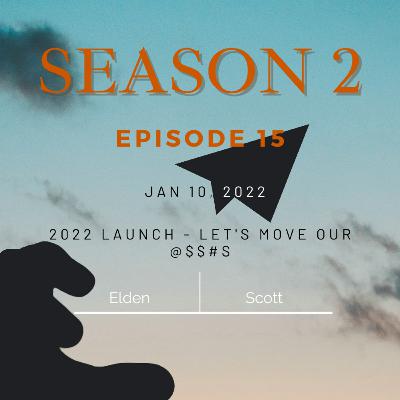 S2E15: 2022 Launch - Let’s Move our @$$3s