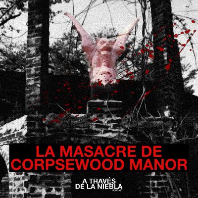 LA MASACRE DE CORPSWOOD MANOR: El hombre que dibujó su propio asesinato
