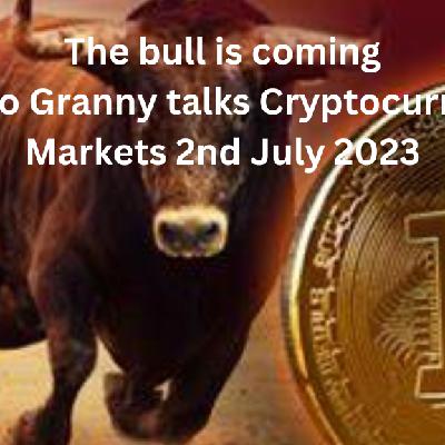 Crypto Granny talks Crypto currency markets 2nd July 2023 -the bull is coming people