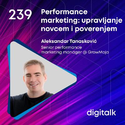 Performance marketing: upravljanje novcem i poverenjem I Aleksandar Tanasković I DigiTalk EP 239
