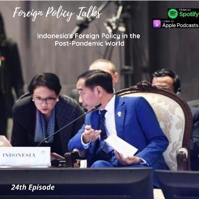 EP #24 Indonesia's Foreign Policy In the Post-Pandemic World EP #24 Indonesia's Foreign Policy In the Post-Pandemic World
