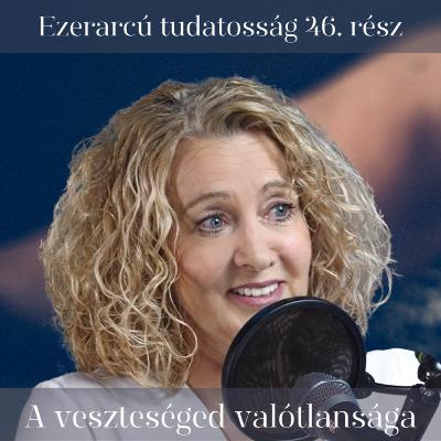 A veszteséged valótlansága - Ezerarcú tudatosság 46. rész A veszteséged valótlansága - Ezerarcú tudatosság 46. rész