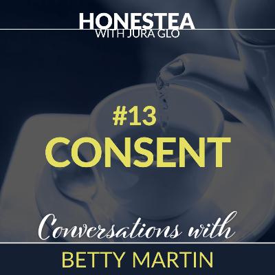 𝗛𝗢𝗡𝗘𝗦𝗧𝗘𝗔 with Betty Martin | #13 CONSENT