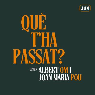 “Què t’ha passat?”, amb Joan Maria Pou i Albert Om Ep. 10