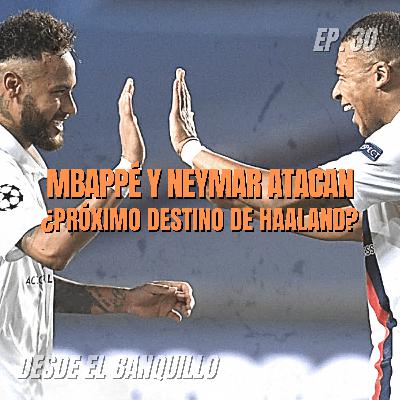EP 30 | Mbappé y Neymar Atacan, ¿Próximo Destino de Haaland?