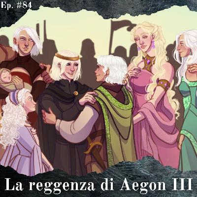 La reggenza di Aegon III - Episodio #84 La reggenza di Aegon III - Episodio #84