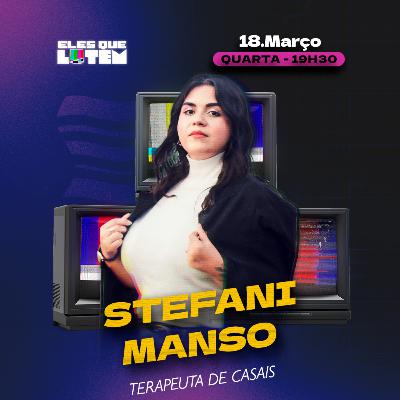 STEFANI MANSO (Terapeuta de Casais) - Como FUGIR de um RELACIONAMENTO TÓXICO? | Eles que Lutem