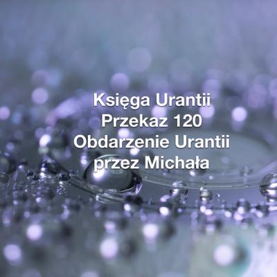 Przekaz 120; Obdarzenie Urantii przez Michała Przekaz 120; Obdarzenie Urantii przez Michała
