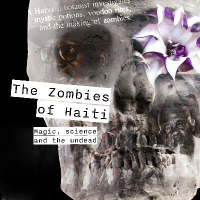 Episode 71: The Zombies of Haiti Part 3 - A Recipe for the Undead