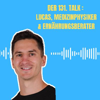 Der 131 . Talk: Lucas, Medizinphysiker und Ernährungsberater