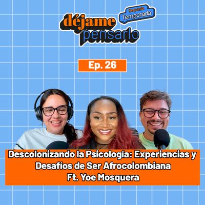Descolonizando la Psicología: Experiencias y Desafíos de Ser Afrocolombiana Ft. Yoe Mosquera | EP26 Descolonizando la Psicología: Experiencias y Desafíos de Ser Afrocolombiana Ft. Yoe Mosquera | EP26