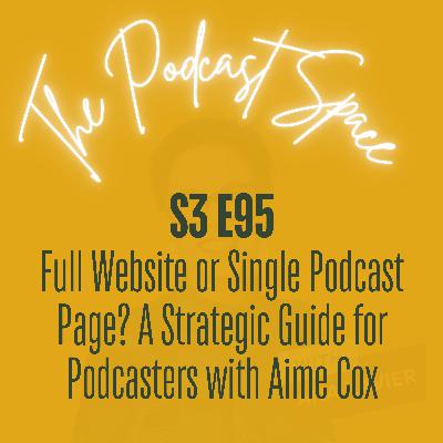 S3 95. Full Website or Single Podcast Page? A Strategic Guide for Podcasters with Aime Cox