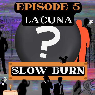 Lacuna: Slow Burn 005—“What Else Can You Do?”