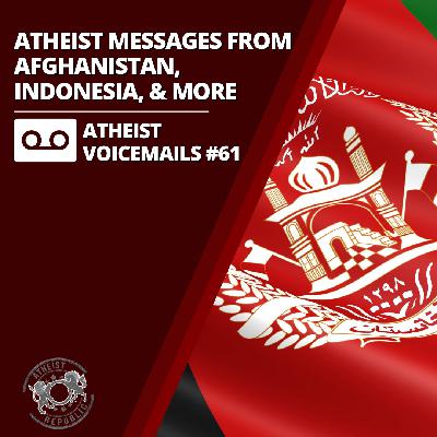 Atheist Messages From Afghanistan, Indonesia, & More | Atheist Voicemails #61