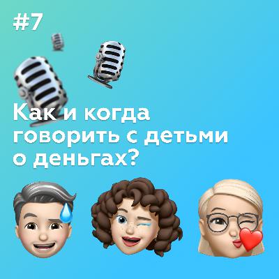 #7 Как и когда говорить с детьми про деньги? #7 Как и когда говорить с детьми про деньги?