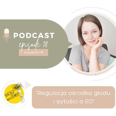 #18 Regulacja ośrodka głodu i sytości a zaburzenia odżywiania z Kasią Kożuch @wiecejnizdieta