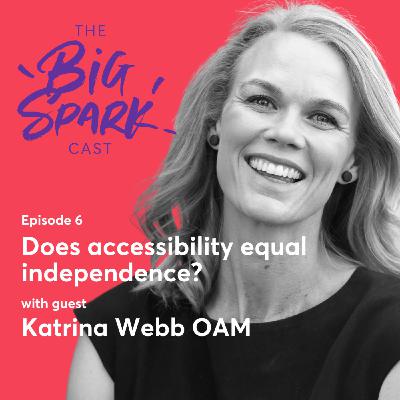 6 | Does accessibility equal independence? With guest Katrina Webb