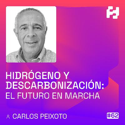 #62 - Hidrógeno y descarbonización: El futuro en marcha (Carlos Peixoto)
