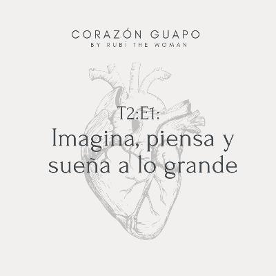 T2:E1: IMAGINA, PIENSA Y SUEÑA A LO GRANDE